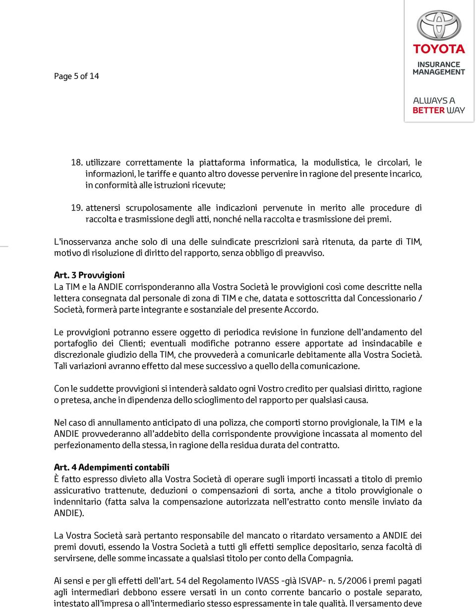 istruzioni ricevute; 19. attenersi scrupolosamente alle indicazioni pervenute in merito alle procedure di raccolta e trasmissione degli atti, nonché nella raccolta e trasmissione dei premi.