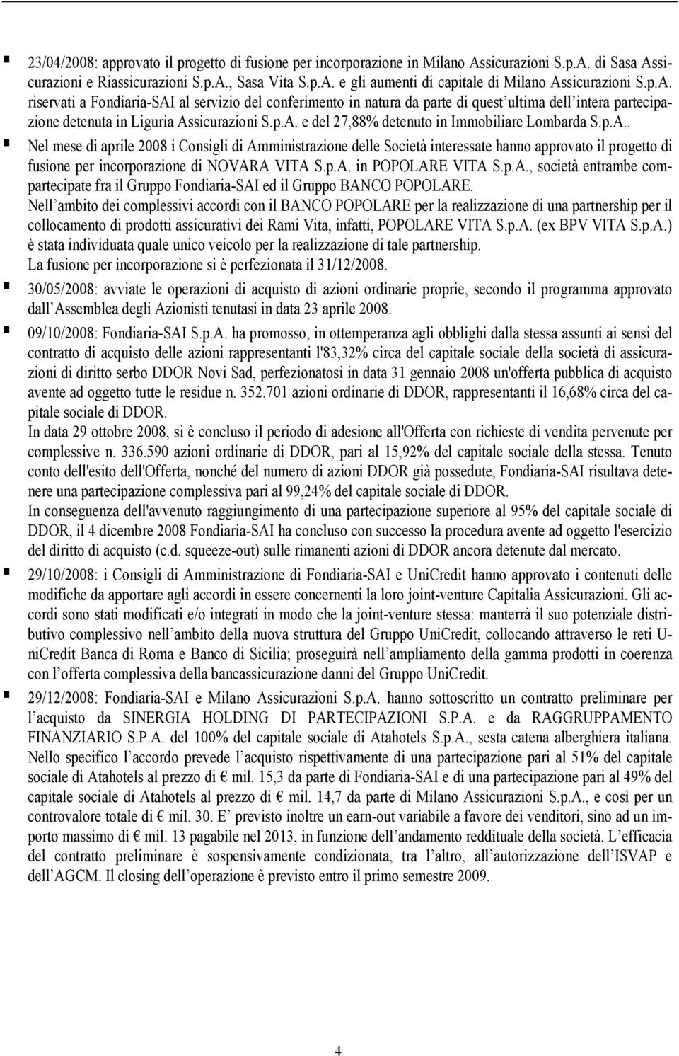 p.A.. Nel mese di aprile 2008 i Consigli di Amministrazione delle Società interessate hanno approvato il progetto di fusione per incorporazione di NOVARA VITA S.p.A. in POPOLARE VITA S.p.A., società entrambe compartecipate fra il Gruppo Fondiaria-SAI ed il Gruppo BANCO POPOLARE.