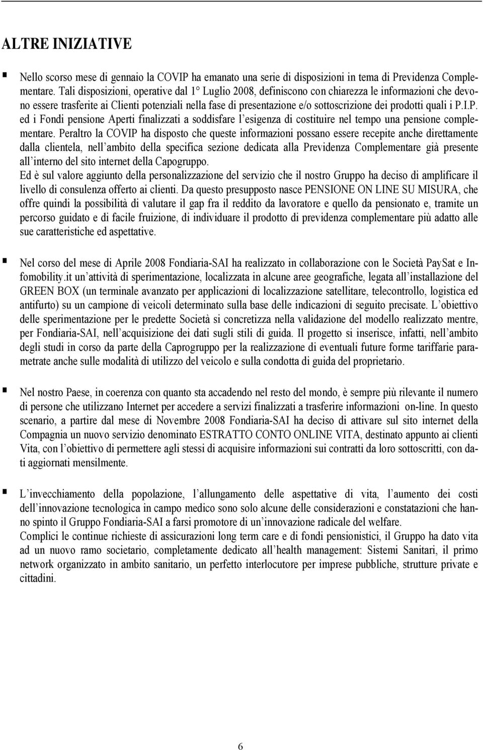 prodotti quali i P.I.P. ed i Fondi pensione Aperti finalizzati a soddisfare l esigenza di costituire nel tempo una pensione complementare.