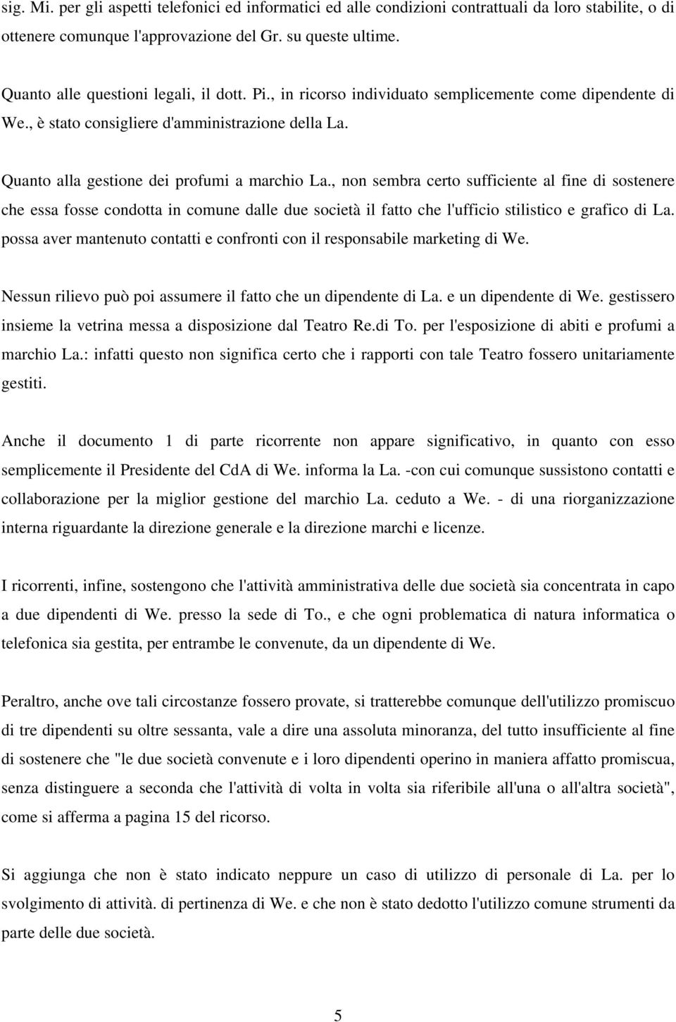 , non sembra certo sufficiente al fine di sostenere che essa fosse condotta in comune dalle due società il fatto che l'ufficio stilistico e grafico di La.