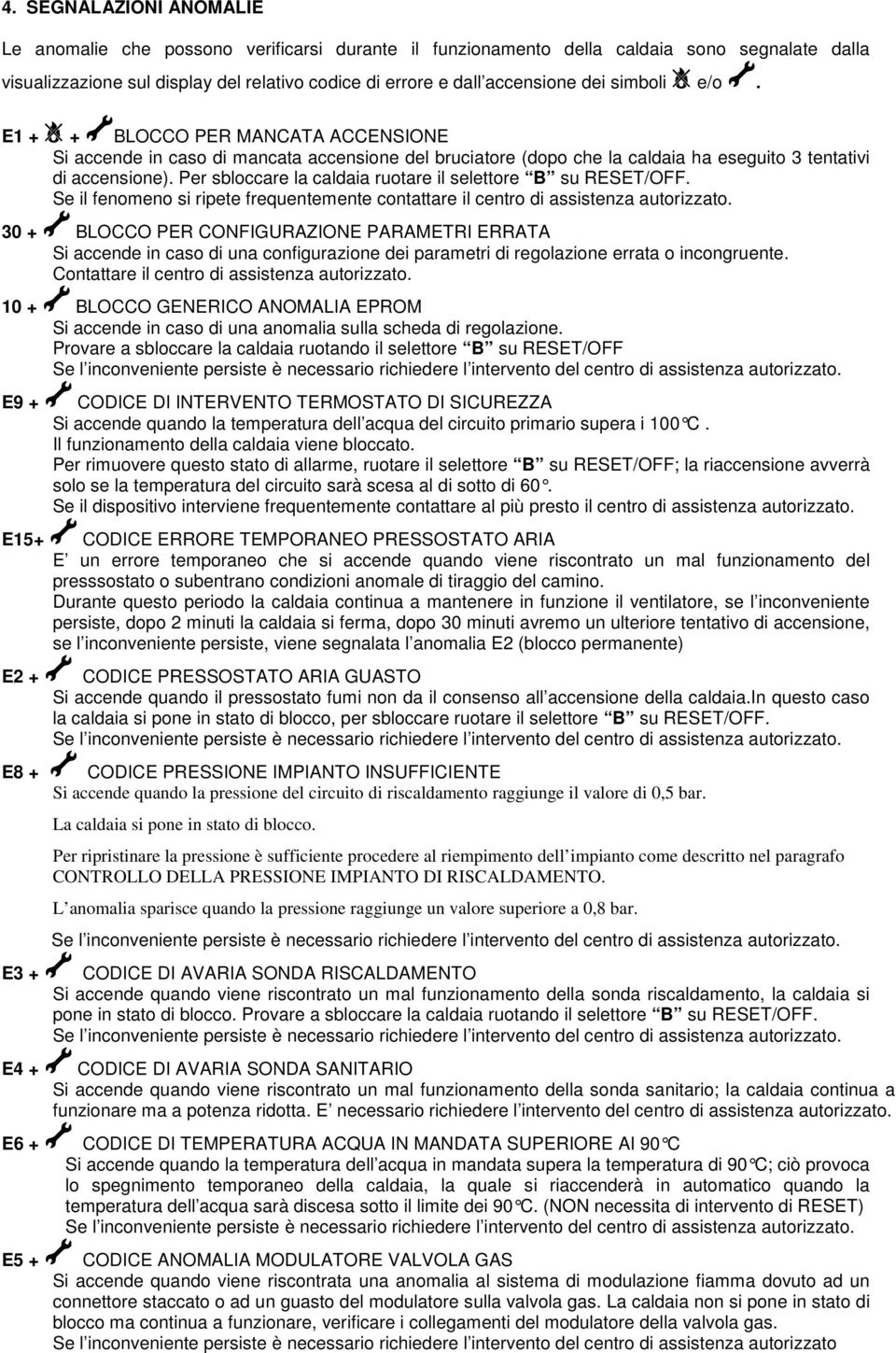 Per sbloccare la caldaia ruotare il selettore B su RESET/OFF. Se il fenomeno si ripete frequentemente contattare il centro di assistenza autorizzato.