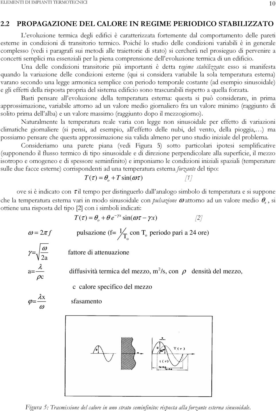 Poiché lo studio delle condizioni variabili è in generale complesso (vedi i paragrafi sui metodi alle traiettorie di stato) si cercherà nel prosieguo di pervenire a concetti semplici ma essenziali