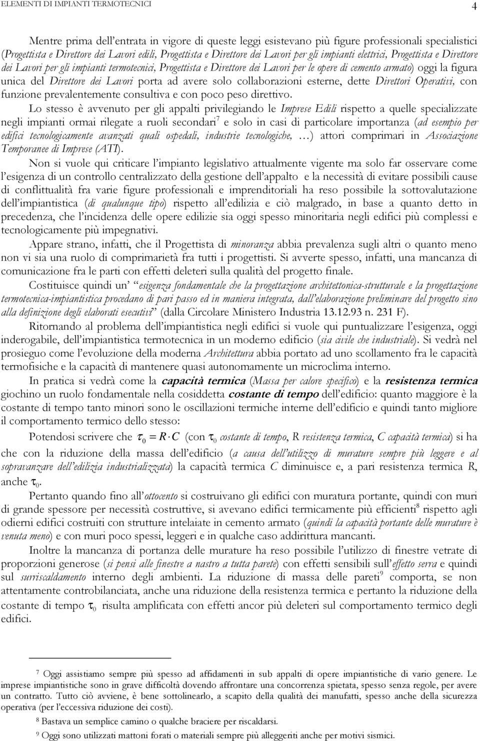 avere solo collaborazioni esterne, dette Direttori Operativi, con funzione prevalentemente consultiva e con poco peso direttivo.