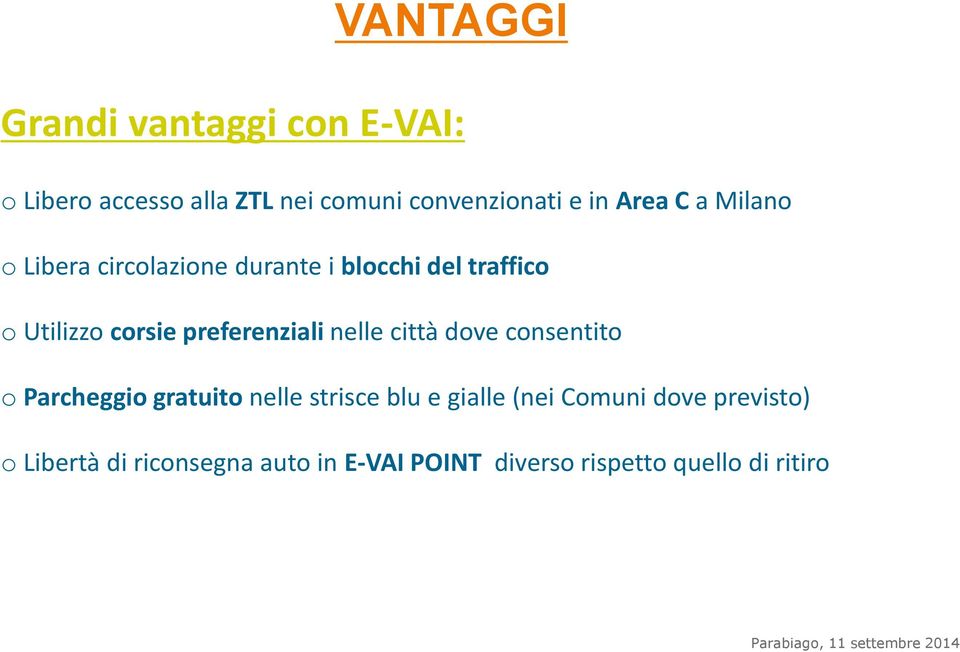 preferenziali nelle città dove consentito o Parcheggio gratuito nelle strisce blu e gialle