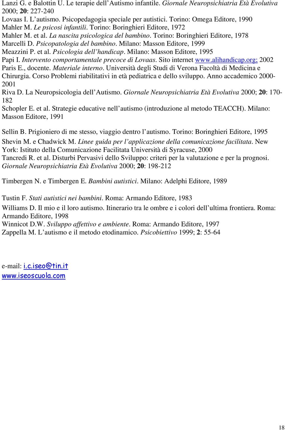 Psicopatologia del bambino. Milano: Masson Editore, 1999 Meazzini P. et al. Psicologia dell handicap. Milano: Masson Editore, 1995 Papi I. Intervento comportamentale precoce di Lovaas.