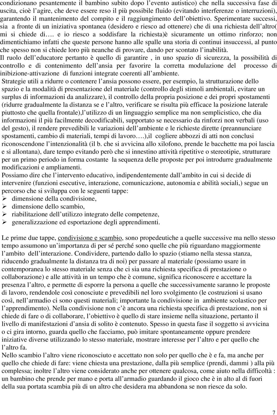 Sperimentare successi, sia a fronte di un iniziativa spontanea (desidero e riesco ad ottenere) che di una richiesta dell altro( mi si chiede di.