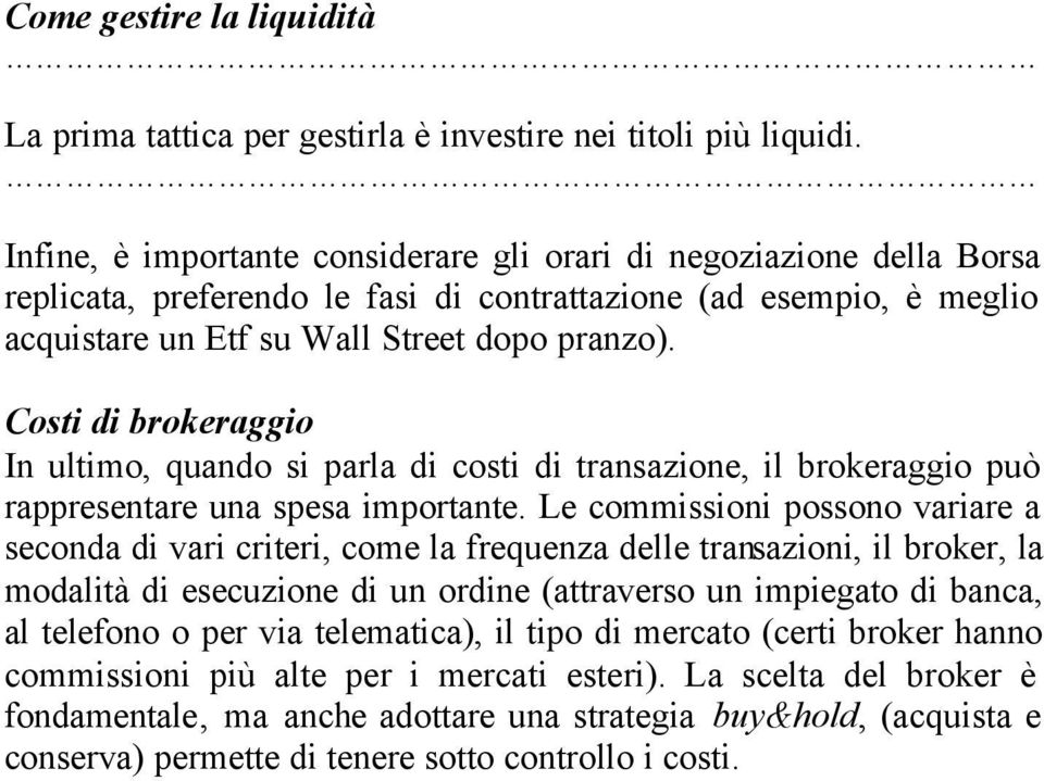 Costi di brokeraggio In ultimo, quando si parla di costi di transazione, il brokeraggio può rappresentare una spesa importante.