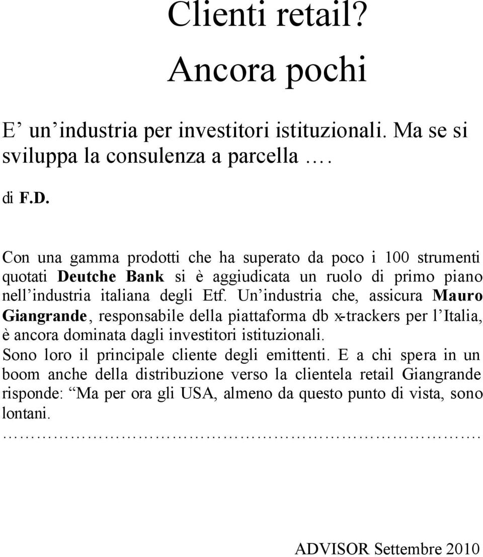 Un industria che, assicura Mauro Giangrande, responsabile della piattaforma db x-trackers per l Italia, è ancora dominata dagli investitori istituzionali.