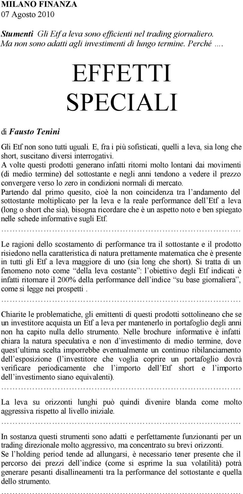 A volte questi prodotti generano infatti ritorni molto lontani dai movimenti (di medio termine) del sottostante e negli anni tendono a vedere il prezzo convergere verso lo zero in condizioni normali