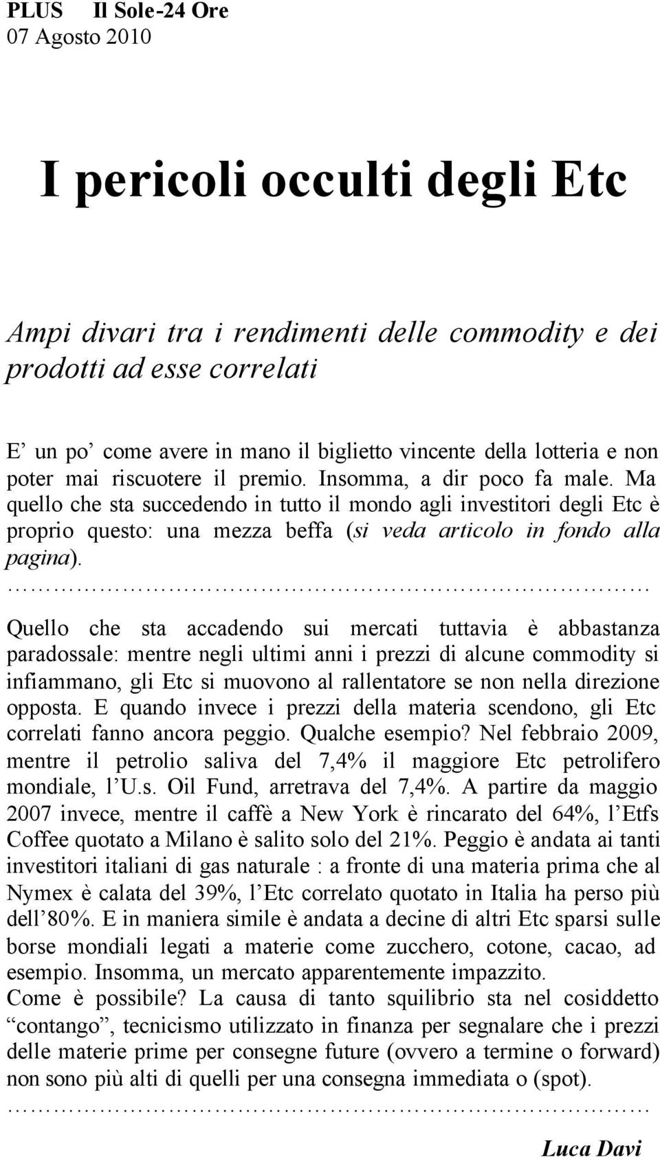 Ma quello che sta succedendo in tutto il mondo agli investitori degli Etc è proprio questo: una mezza beffa (si veda articolo in fondo alla pagina).