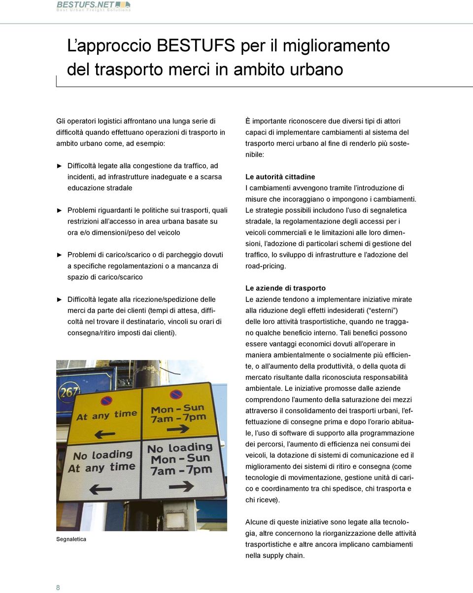 quali restrizioni all accesso in area urbana basate su ora e/o dimensioni/peso del veicolo Problemi di carico/scarico o di parcheggio dovuti a specifiche regolamentazioni o a mancanza di spazio di