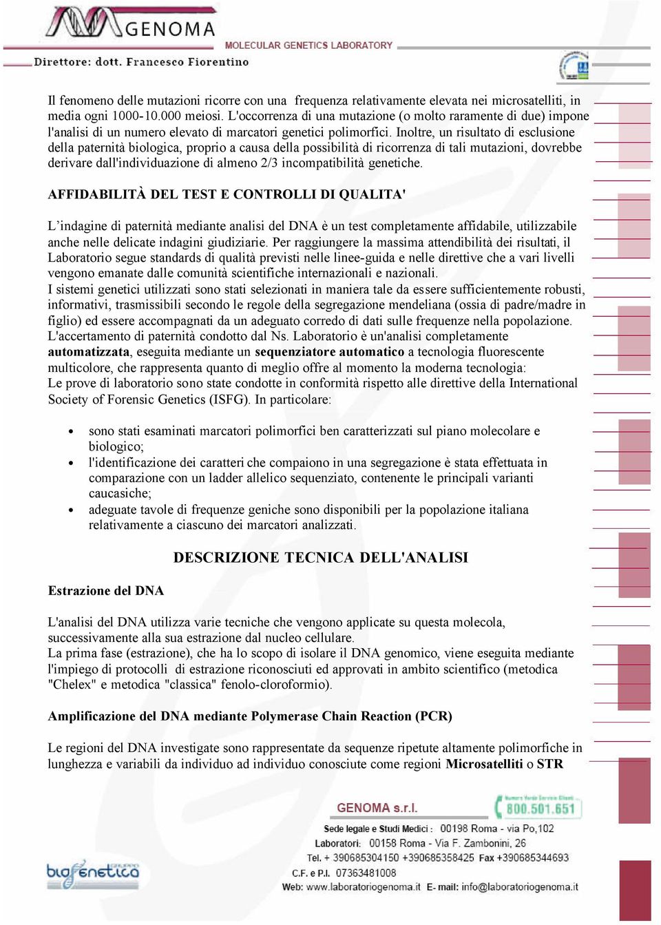 Inoltre, un risultato di esclusione della paternità biologica, proprio a causa della possibilità di ricorrenza di tali mutazioni, dovrebbe derivare dall'individuazione di almeno 2/3 incompatibilità