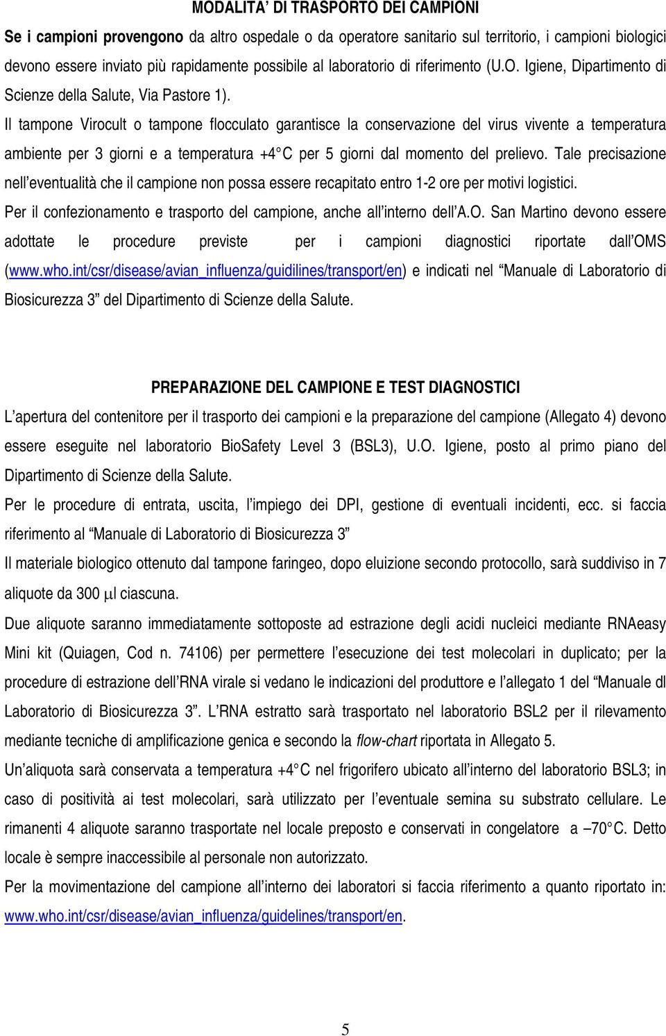 Il tampone Virocult o tampone flocculato garantisce la conservazione del virus vivente a temperatura ambiente per 3 giorni e a temperatura +4 C per 5 giorni dal momento del prelievo.