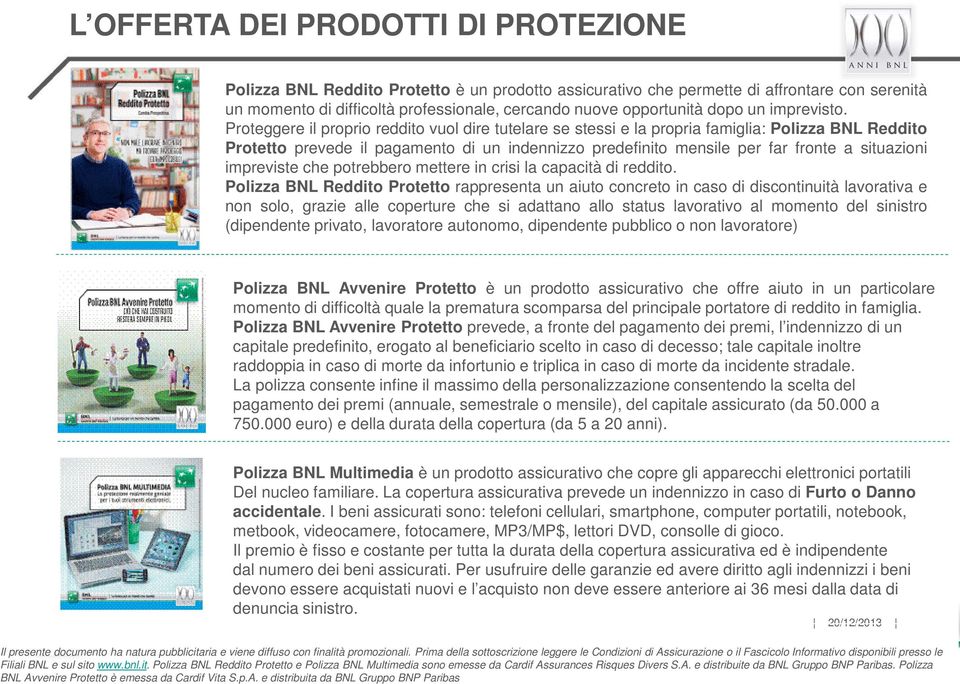 www.bnl.it. Polizza BNL Reddito Protetto e Polizza BNL Multimedia sono emesse da Cardif Assurances Risques Divers S.A. e distribuite da BNL Gruppo BNP Paribas.