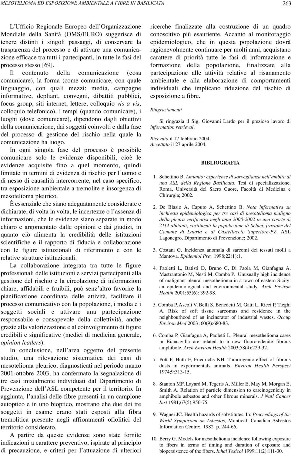 Il contenuto della comunicazione (cosa comunicare), la forma (come comunicare, con quale linguaggio, con quali mezzi: media, campagne informative, depliant, convegni, dibattiti pubblici, focus group,