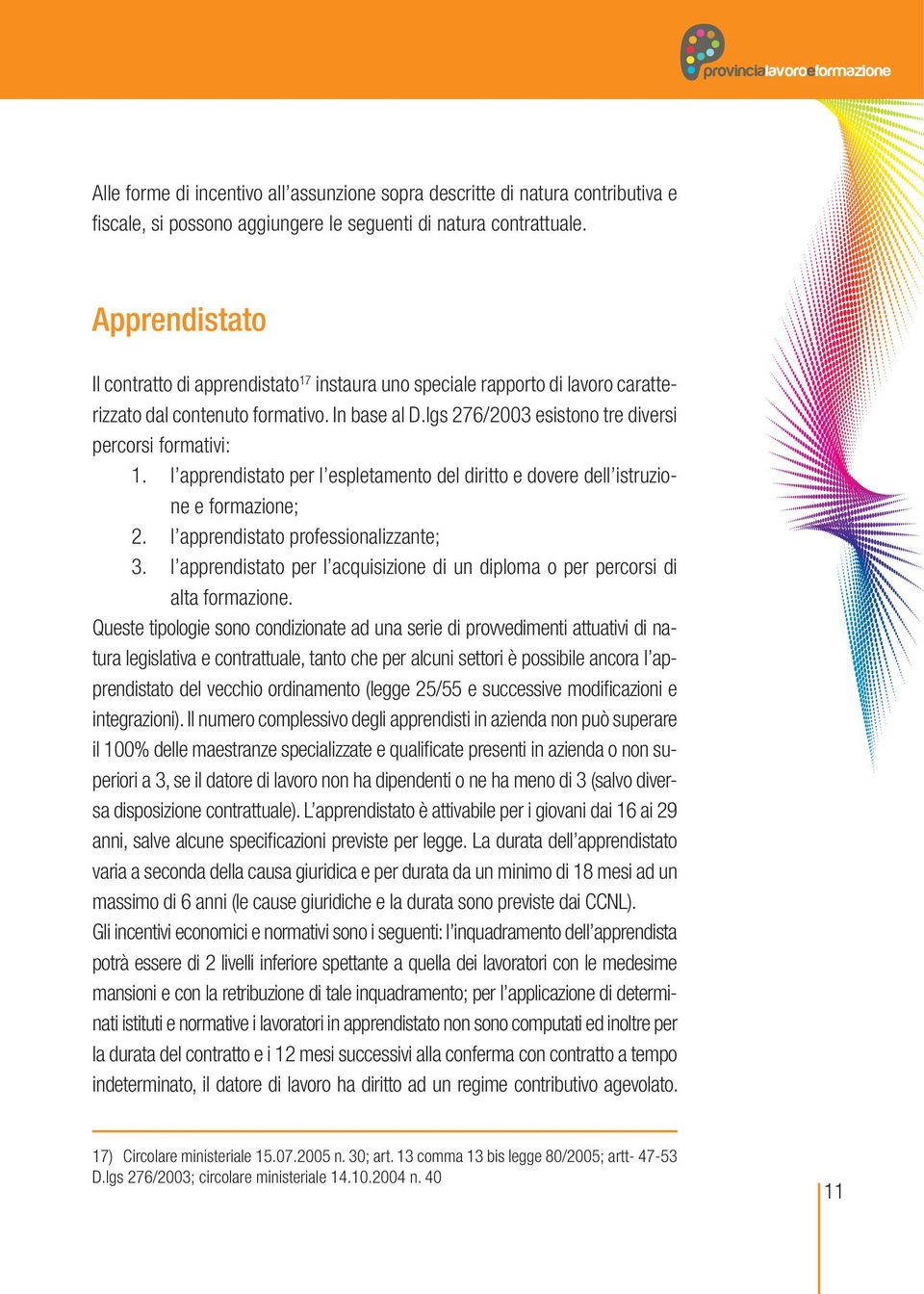 l apprendistato per l espletamento del diritto e dovere dell istruzione e formazione; 2. l apprendistato professionalizzante; 3.