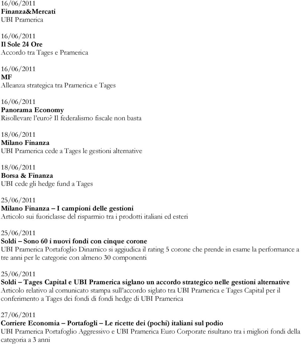 campioni delle gestioni Articolo sui fuoriclasse del risparmio tra i prodotti italiani ed esteri 25/06/2011 Soldi Sono 60 i nuovi fondi con cinque corone UBI Pramerica Portafoglio Dinamico si