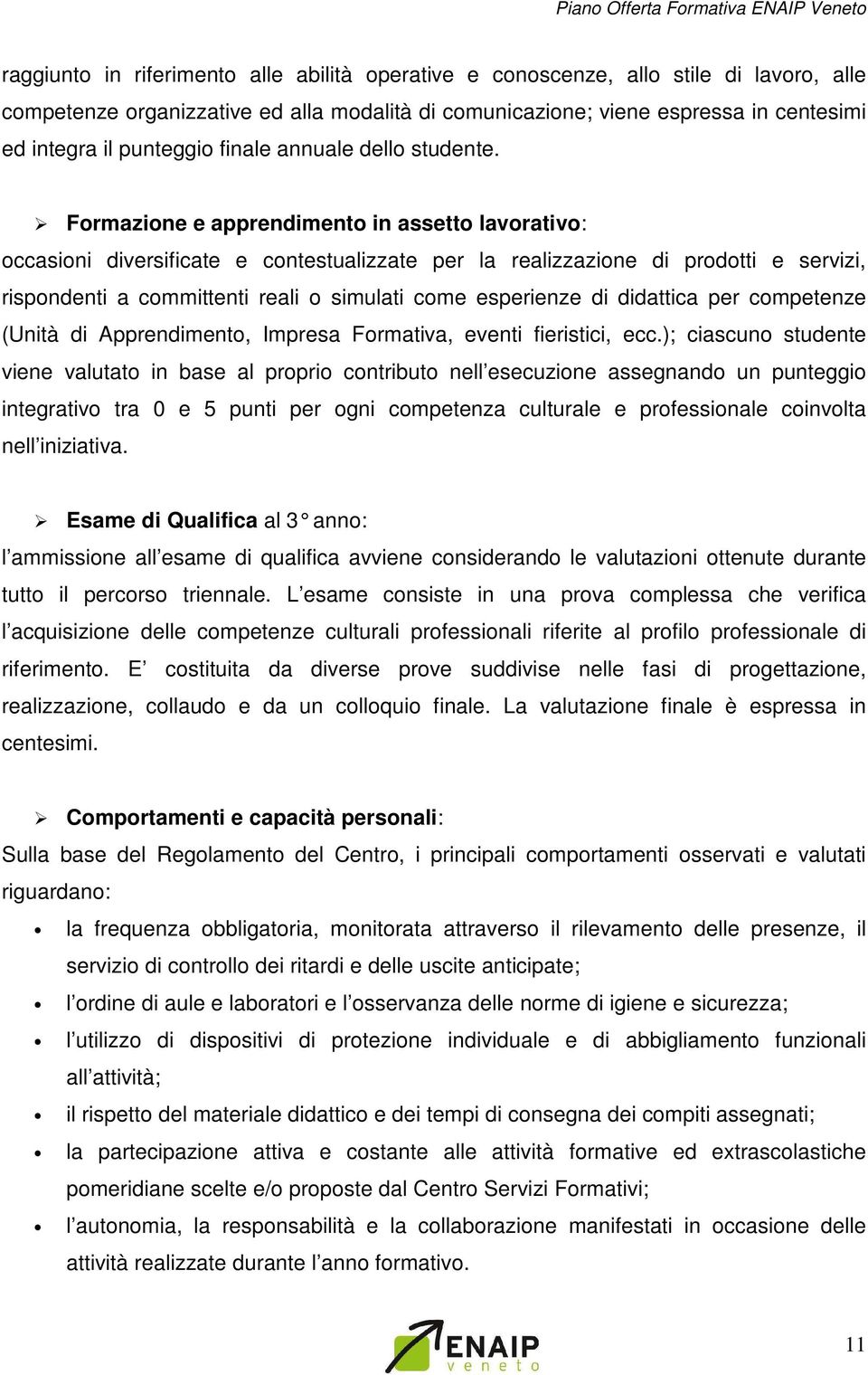 Formazione e apprendimento in assetto lavorativo: occasioni diversificate e contestualizzate per la realizzazione di prodotti e servizi, rispondenti a committenti reali o simulati come esperienze di