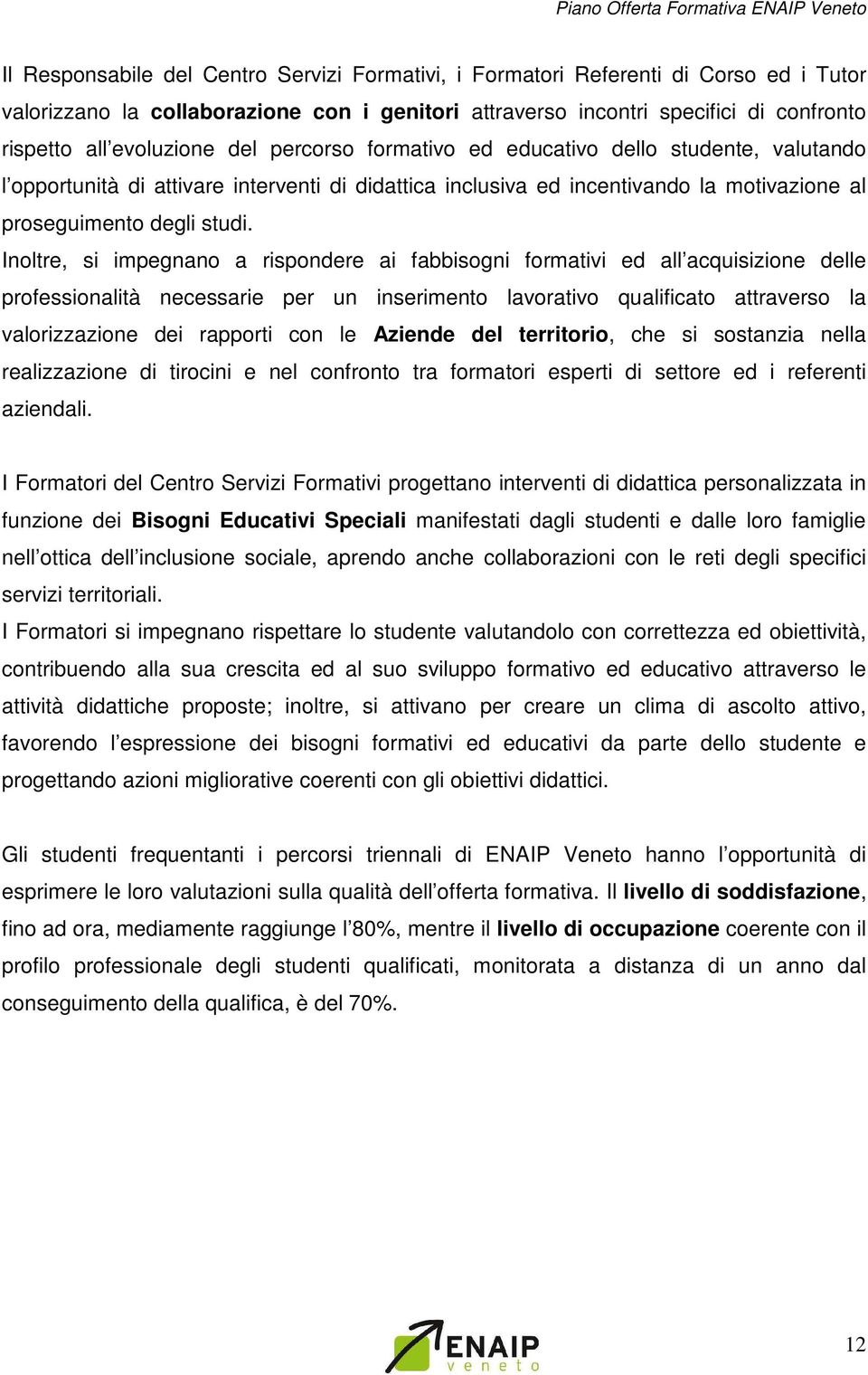 Inoltre, si impegnano a rispondere ai fabbisogni formativi ed all acquisizione delle professionalità necessarie per un inserimento lavorativo qualificato attraverso la valorizzazione dei rapporti con