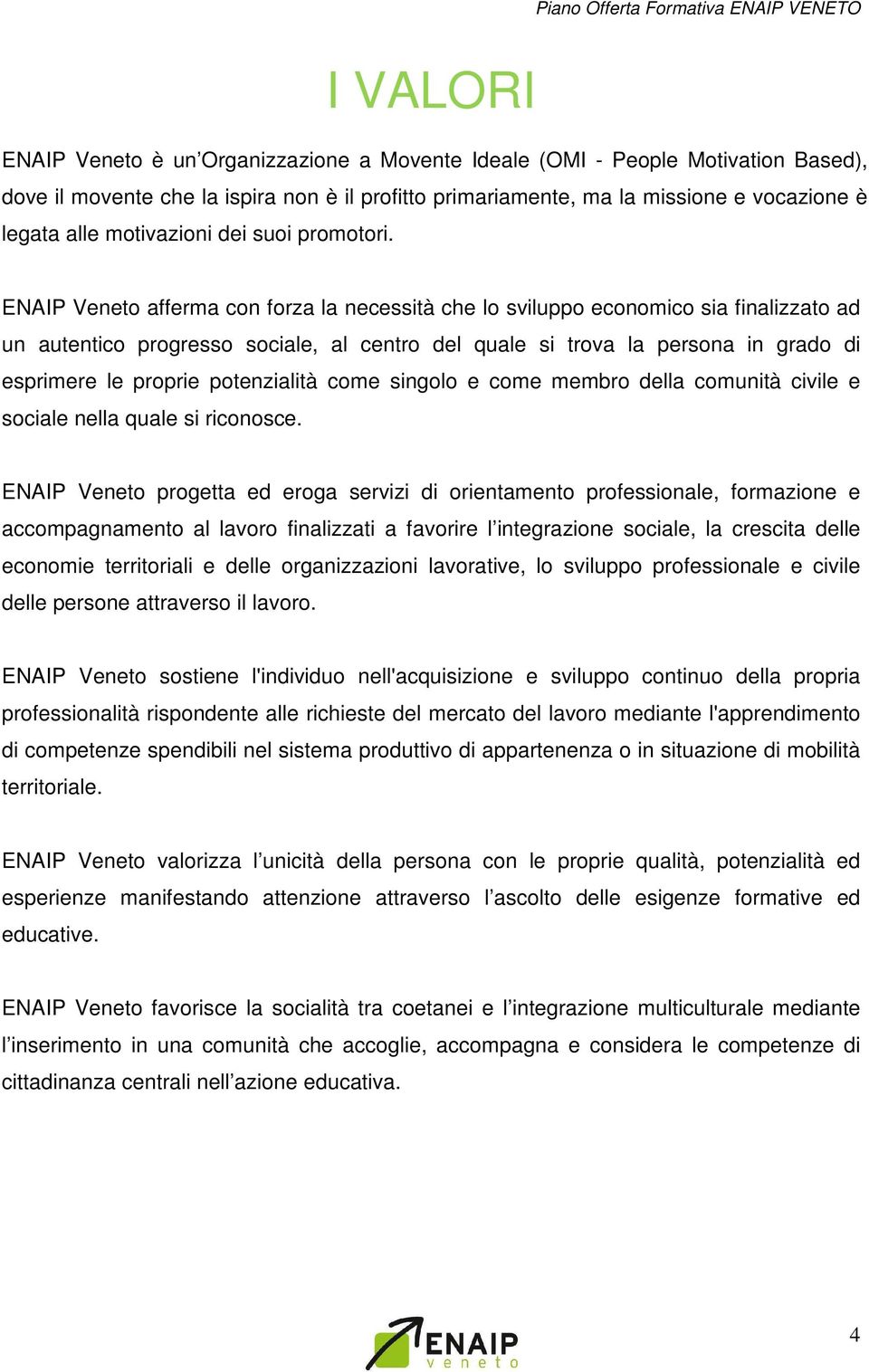 ENAIP Veneto afferma con forza la necessità che lo sviluppo economico sia finalizzato ad un autentico progresso sociale, al centro del quale si trova la persona in grado di esprimere le proprie