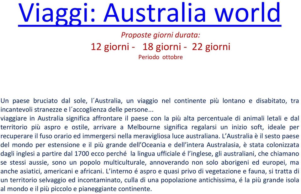 .. viaggiare in Australia significa affrontare il paese con la più alta percentuale di animali letali e dal territorio più aspro e ostile, arrivare a Melbourne significa regalarsi un inizio soft,