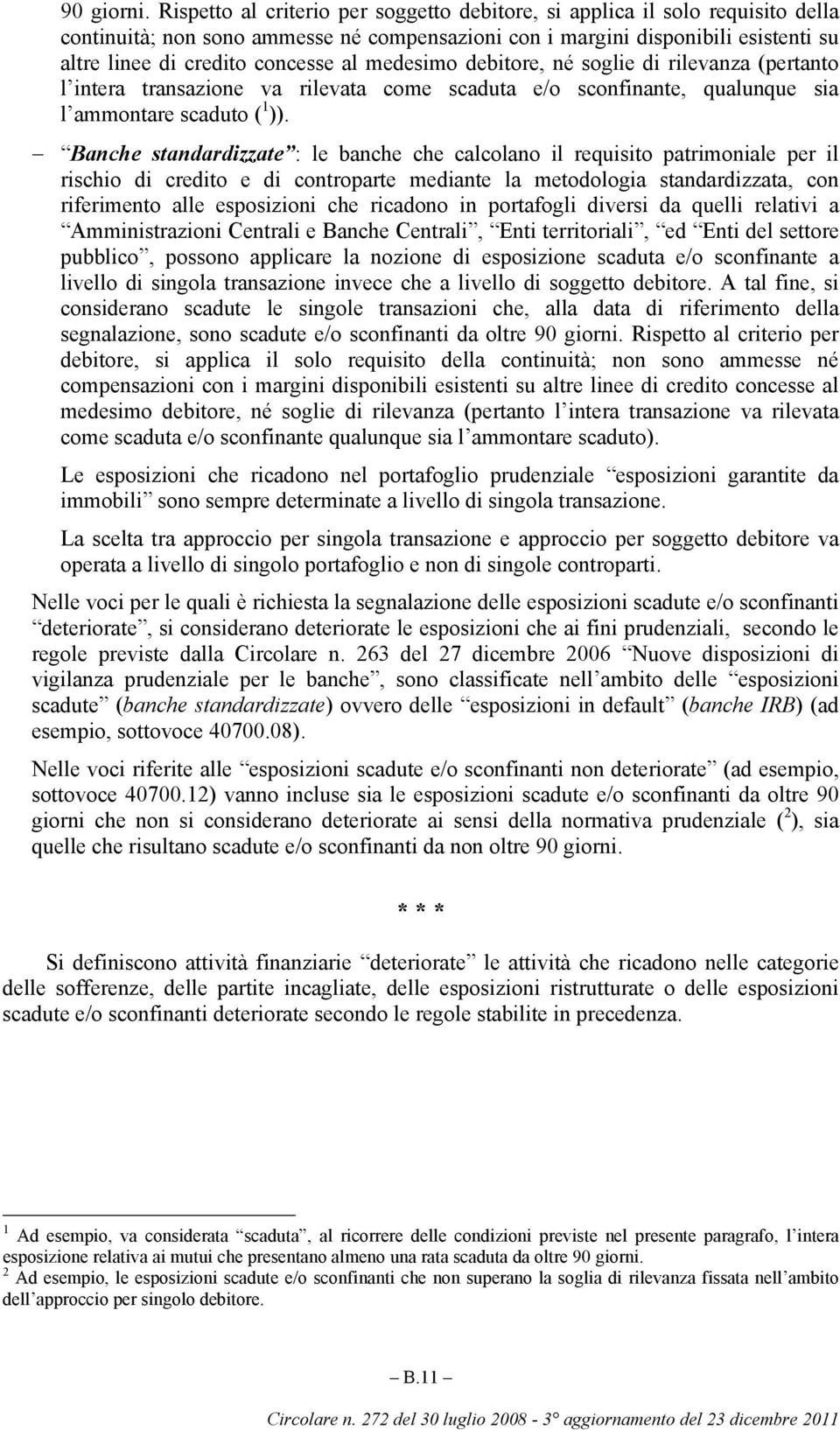 medesimo debitore, né soglie di rilevanza (pertanto l intera transazione va rilevata come scaduta e/o sconfinante, qualunque sia l ammontare scaduto ( 1 )).