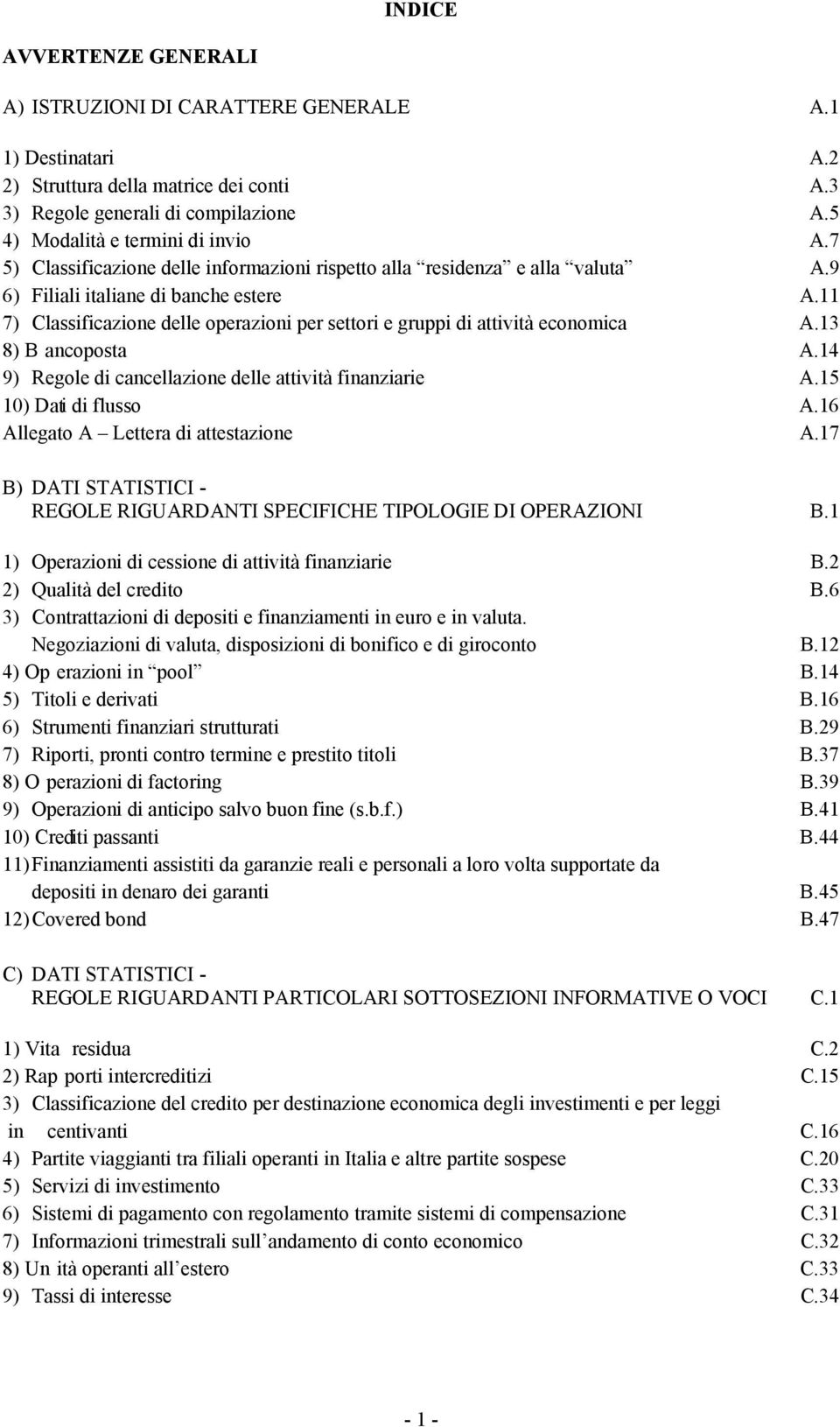 11 7) Classificazione delle operazioni per settori e gruppi di attività economica A.13 8) B ancoposta A.14 9) Regole di cancellazione delle attività finanziarie A.15 10) Dati di flusso A.