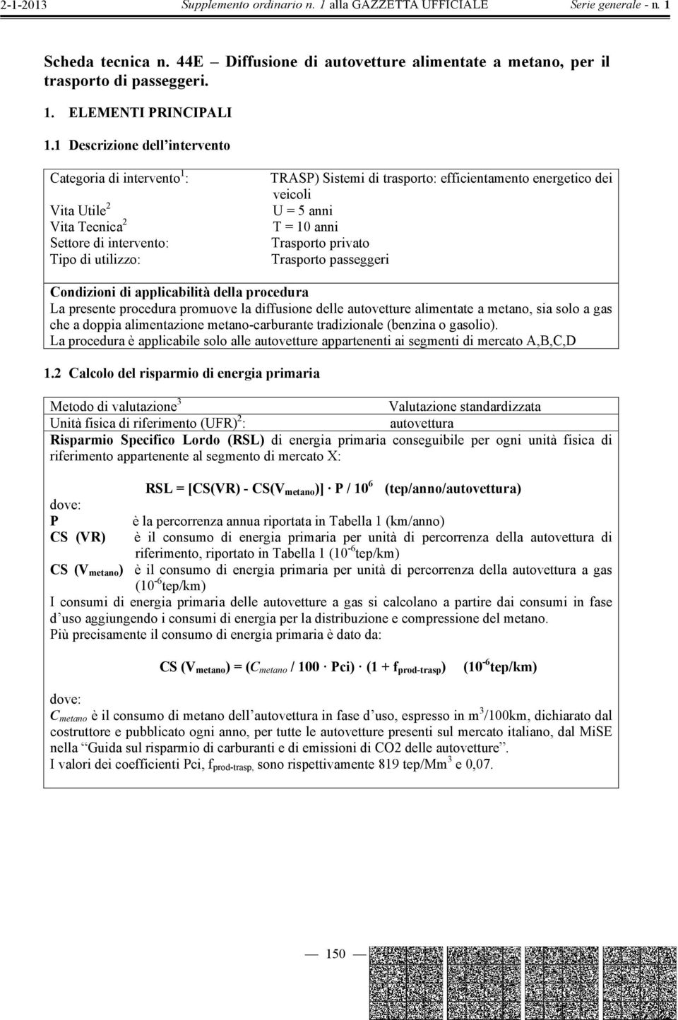 5 anni T = 10 anni Trasporto privato Trasporto passeggeri Condizioni di applicabilità della procedura La presente procedura promuove la diffusione delle autovetture alimentate a metano, sia solo a