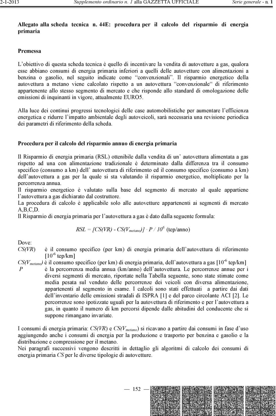 energia primaria inferiori a quelli delle autovetture con alimentazioni a benzina o gasolio, nel seguito indicate come convenzionali.