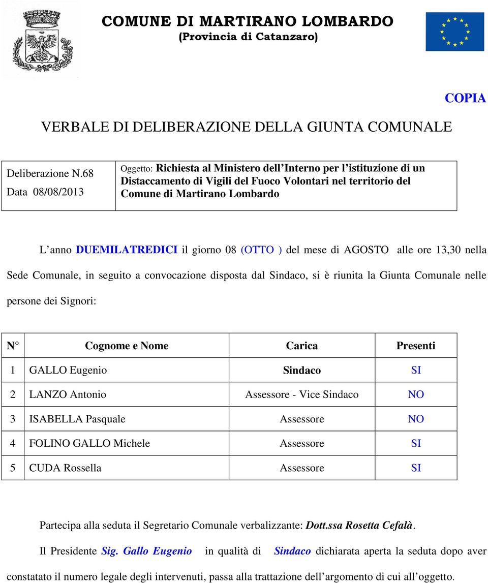 DUEMILATREDICI il giorno 08 (OTTO ) del mese di AGOSTO alle ore 13,30 nella Sede Comunale, in seguito a convocazione disposta dal Sindaco, si è riunita la Giunta Comunale nelle persone dei Signori: N