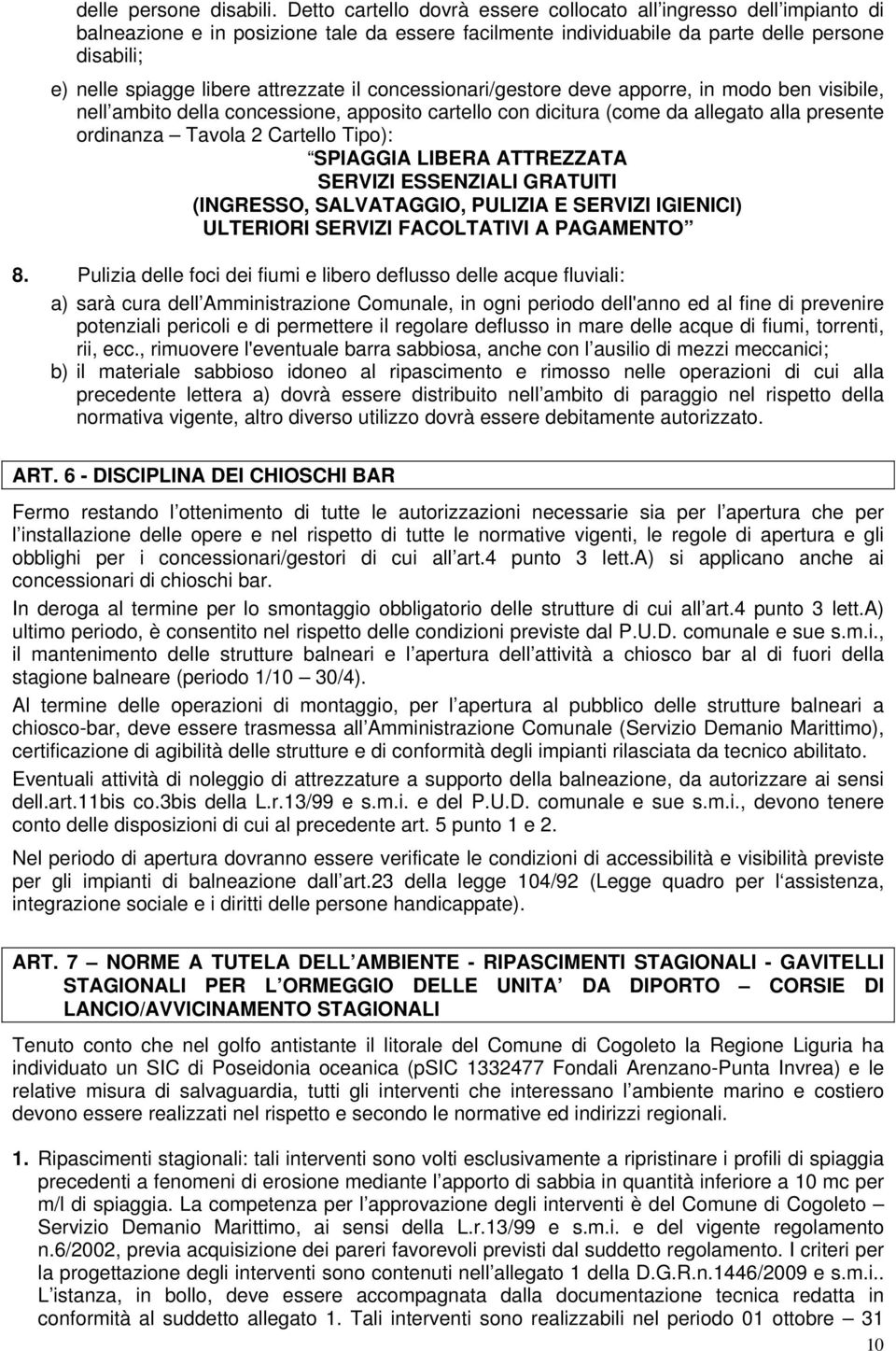 attrezzate il concessionari/gestore deve apporre, in modo ben visibile, nell ambito della concessione, apposito cartello con dicitura (come da allegato alla presente ordinanza Tavola 2 Cartello