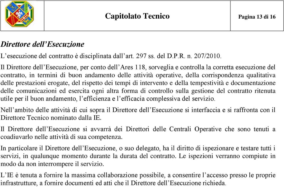 qualitativa delle prestazioni erogate, del rispetto dei tempi di intervento e della tempestività e documentazione delle comunicazioni ed esercita ogni altra forma di controllo sulla gestione del