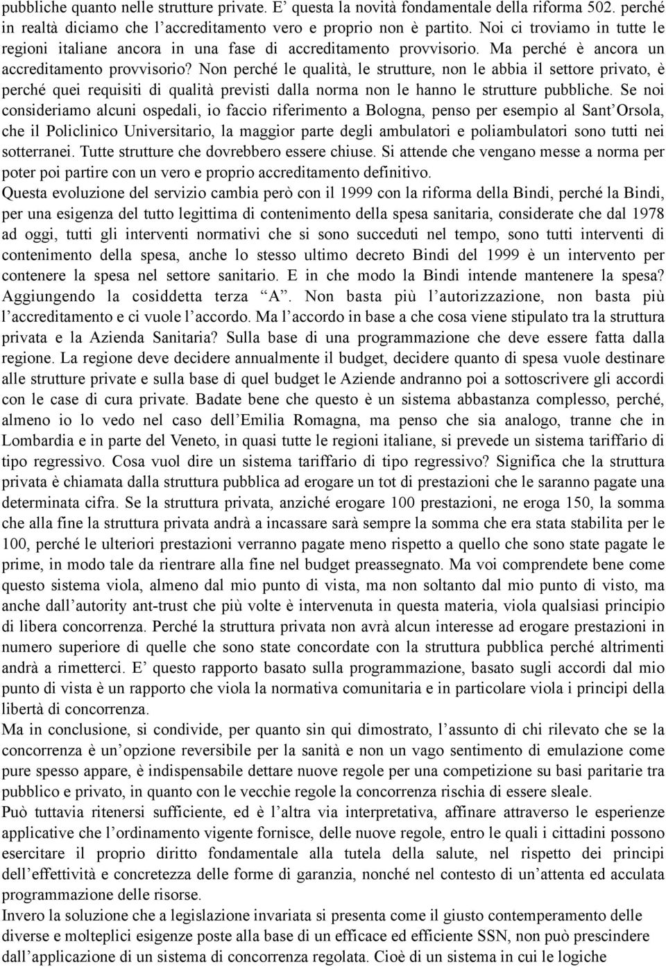 Non perché le qualità, le strutture, non le abbia il settore privato, è perché quei requisiti di qualità previsti dalla norma non le hanno le strutture pubbliche.