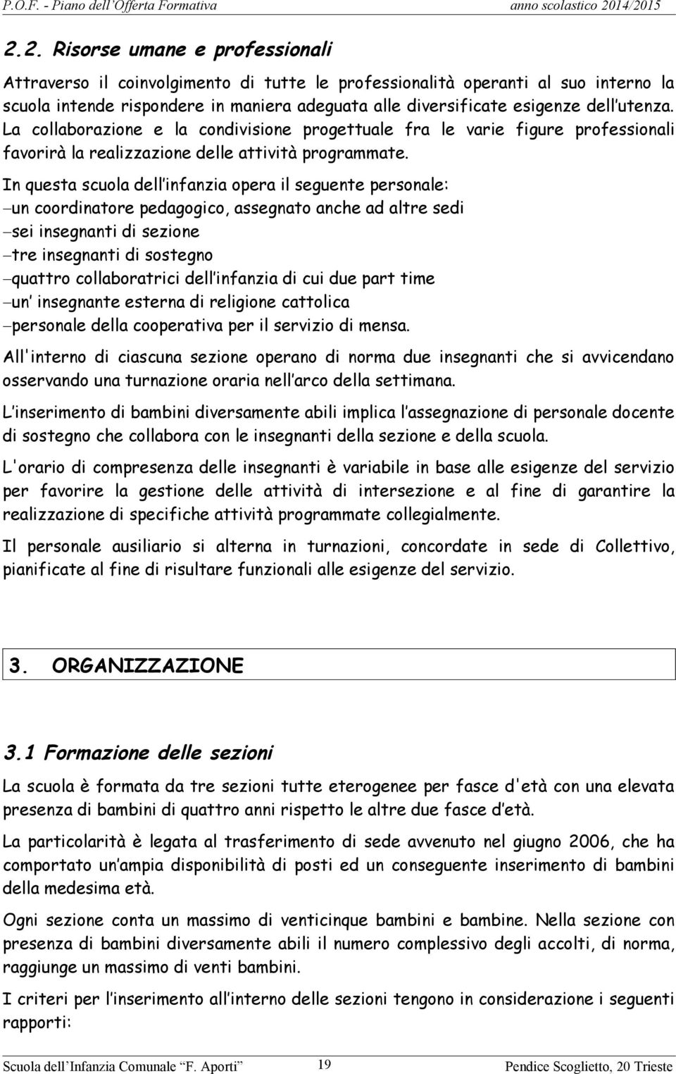 In questa scuola dell infanzia opera il seguente personale: -un coordinatore pedagogico, assegnato anche ad altre sedi -sei insegnanti di sezione -tre insegnanti di sostegno -quattro collaboratrici