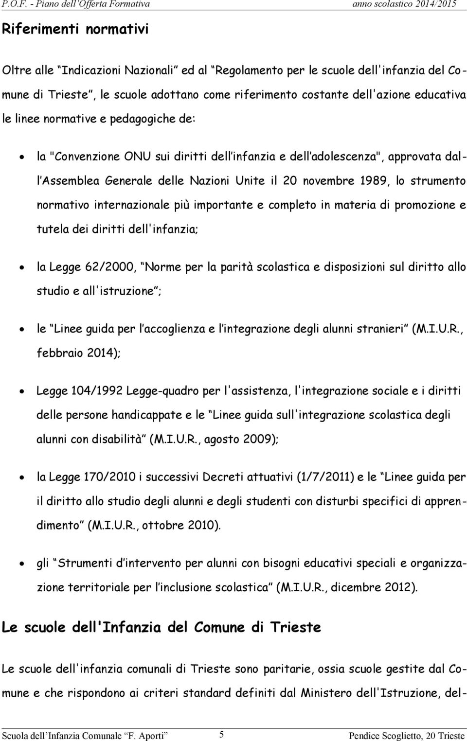 internazionale più importante e completo in materia di promozione e tutela dei diritti dell'infanzia; la Legge 62/2000, Norme per la parità scolastica e disposizioni sul diritto allo studio e