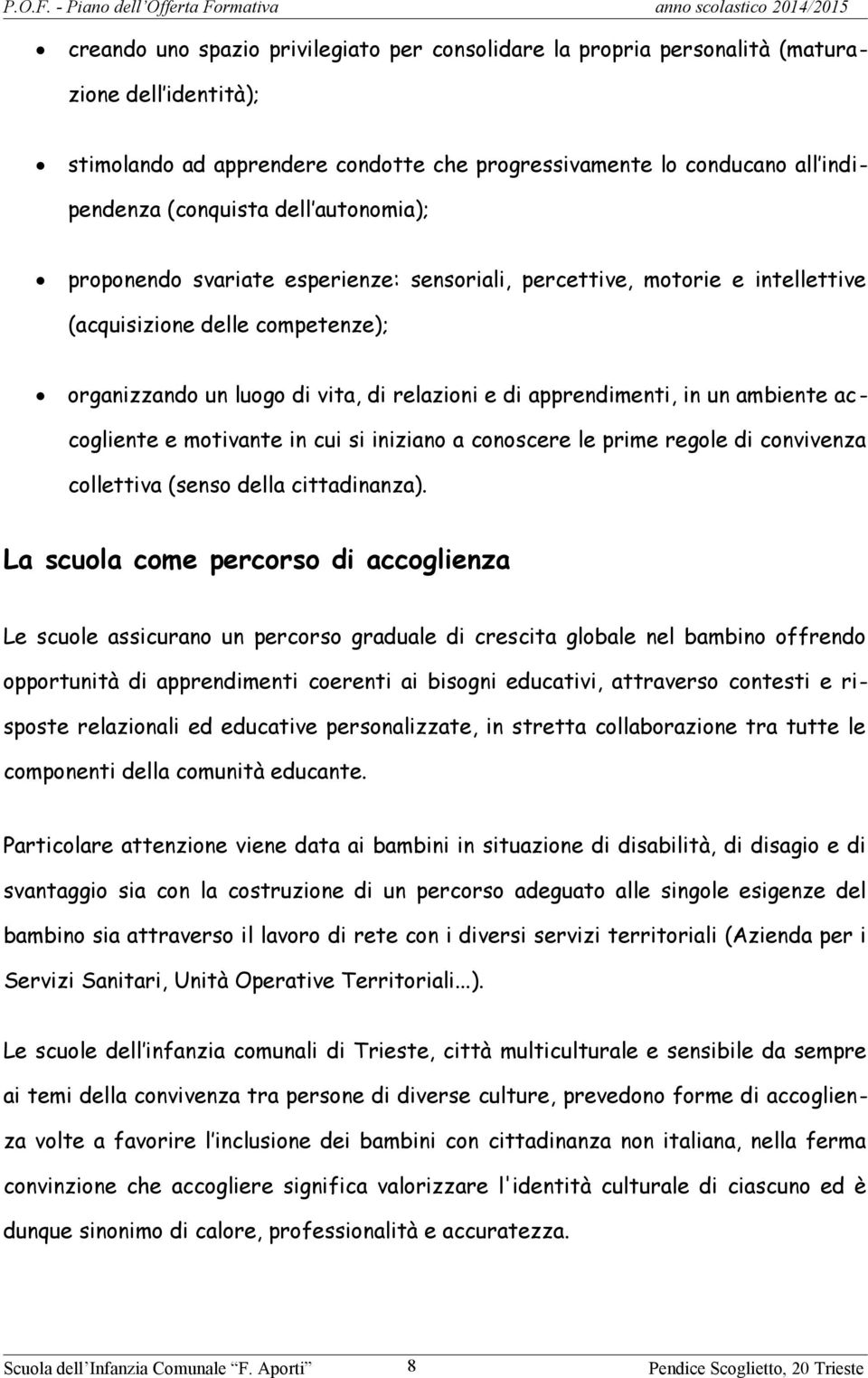 ambiente accogliente e motivante in cui si iniziano a conoscere le prime regole di convivenza collettiva (senso della cittadinanza).