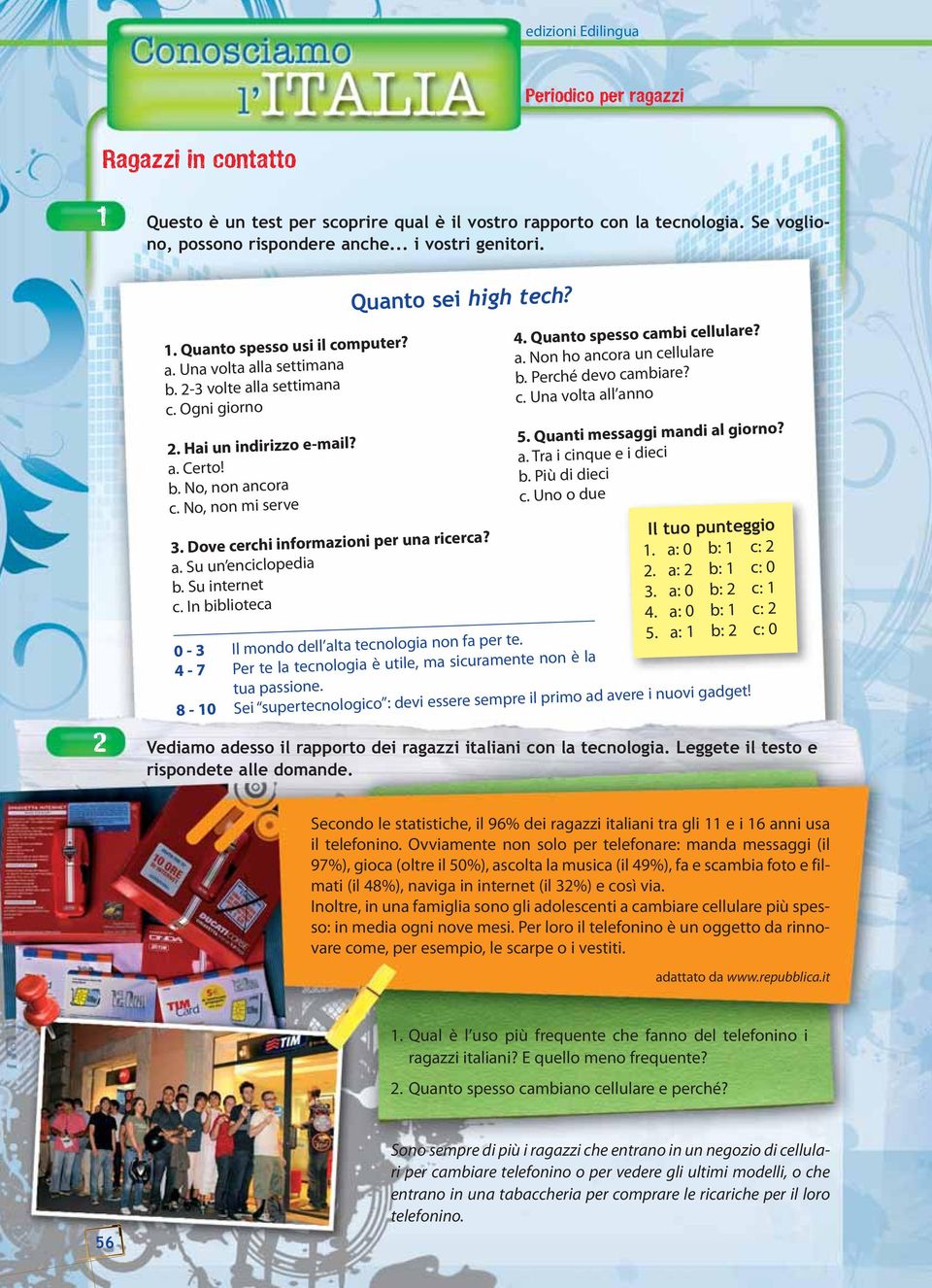 c. Ogni giorno c. Una volta all anno 2. Hai un indirizzo e-mail? 5. Quanti messaggi mandi al giorno? a. Certo! a. Tra i cinque e i dieci b. No, non ancora b. Più di dieci c. No, non mi serve c.