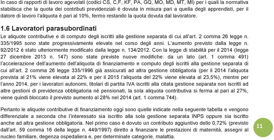 2 comma 26 legge n. 335/1995 sono state progressivamente elevate nel corso degli anni. L aumento previsto dalla legge n. 92/2012 è stato ulteriormente modificato dalla legge n. 134/2012.