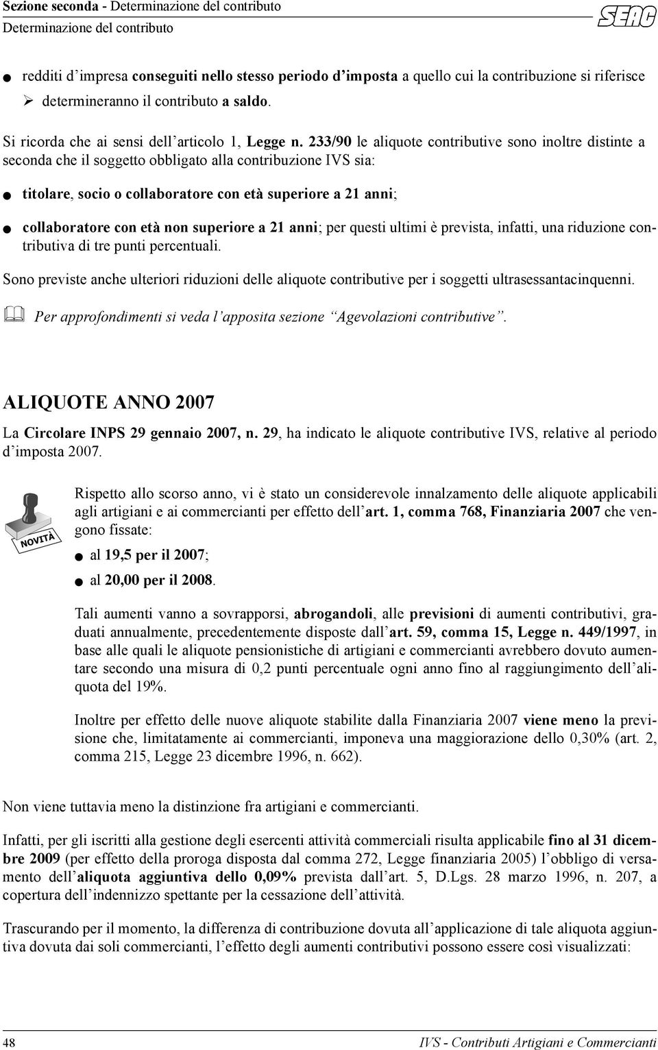 233/90 le aliquote contributive sono inoltre distinte a seconda che il soggetto obbligato alla contribuzione IVS sia: titolare, socio o collaboratore con età superiore a 21 anni; collaboratore con