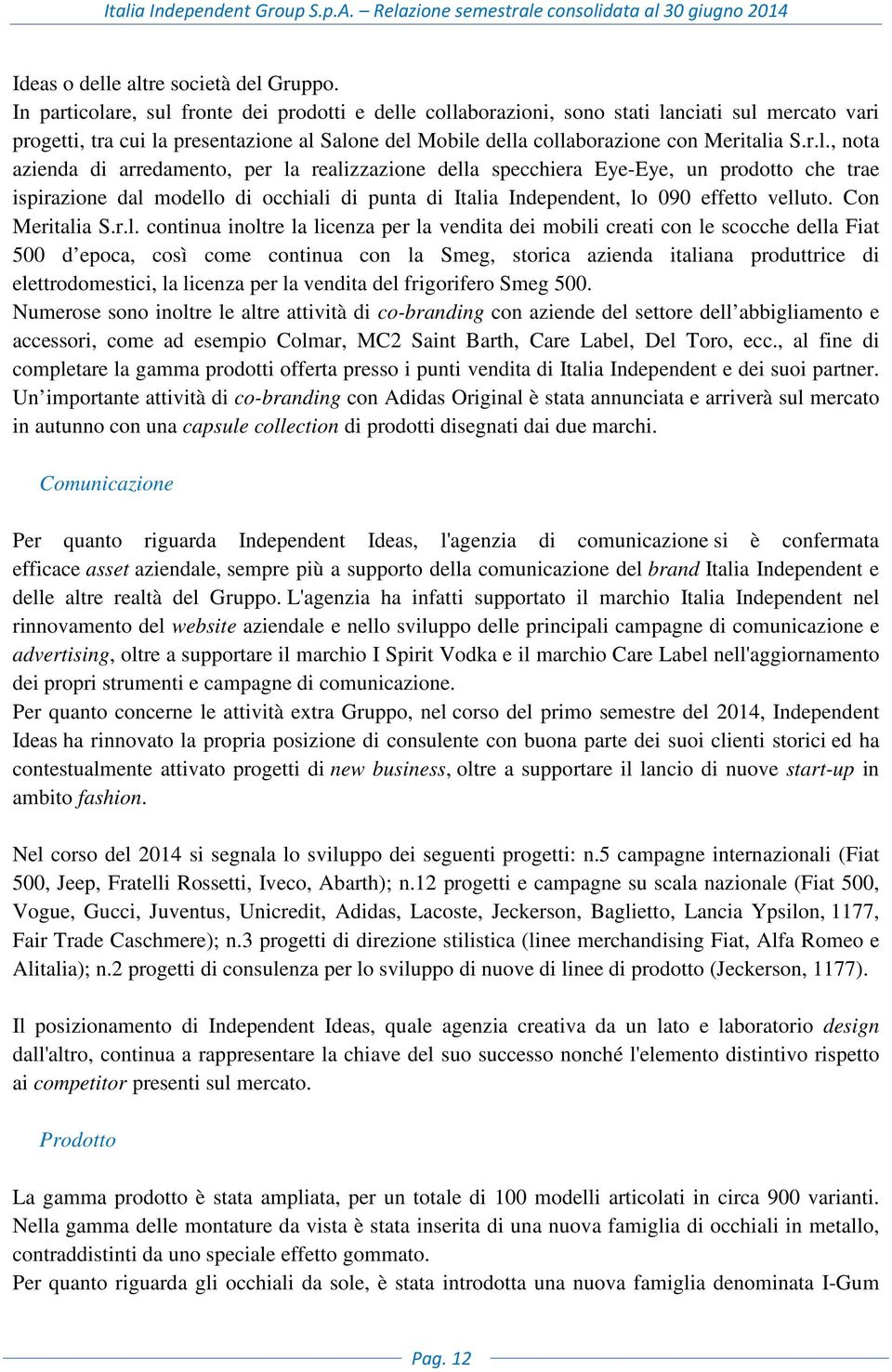 re, sul fronte dei prodotti e delle collaborazioni, sono stati lanciati sul mercato vari progetti, tra cui la presentazione al Salone del Mobile della collaborazione con Meritalia S.r.l., nota azienda di arredamento, per la realizzazione della specchiera Eye-Eye, un prodotto che trae ispirazione dal modello di occhiali di punta di Italia Independent, lo 090 effetto velluto.