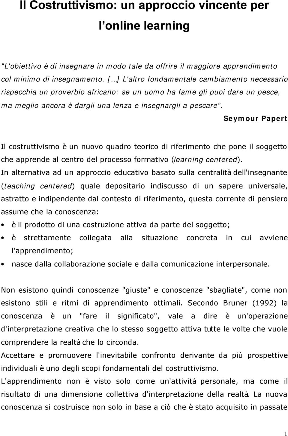 Seymour Papert Il costruttivismo è un nuovo quadro teorico di riferimento che pone il soggetto che apprende al centro del processo formativo (learning centered).