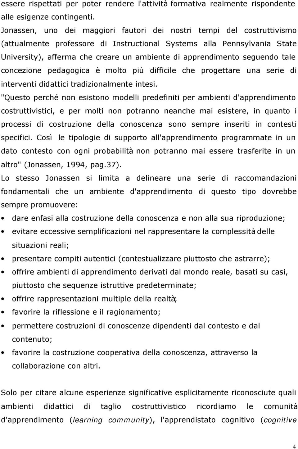 apprendimento seguendo tale concezione pedagogica è molto più difficile che progettare una serie di interventi didattici tradizionalmente intesi.