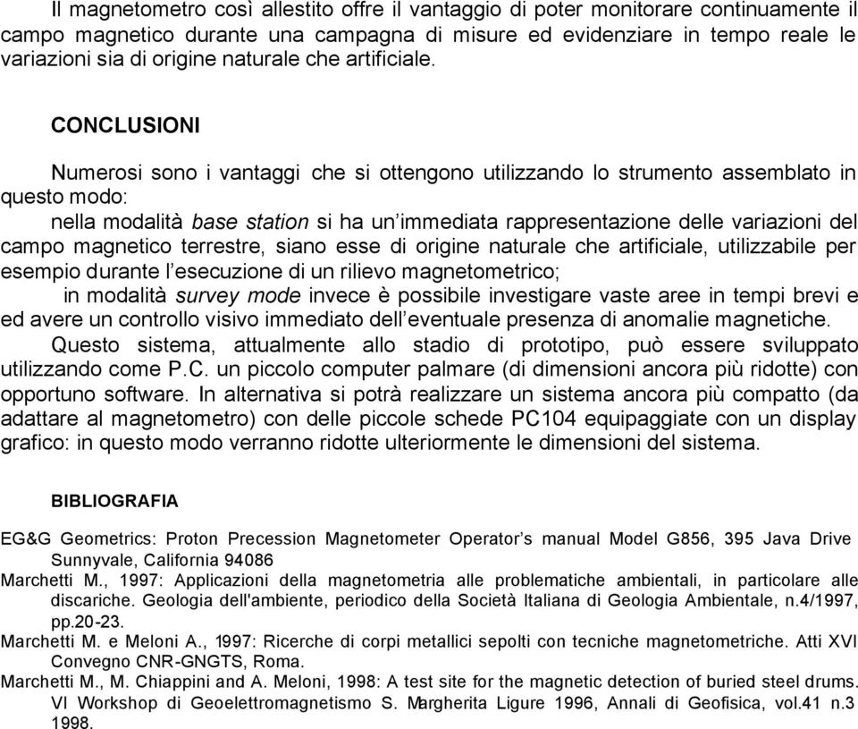 CONCLUSIONI Numerosi sono i vantaggi che si ottengono utilizzando lo strumento assemblato in questo modo: nella modalità base station si ha un immediata rappresentazione delle variazioni del campo