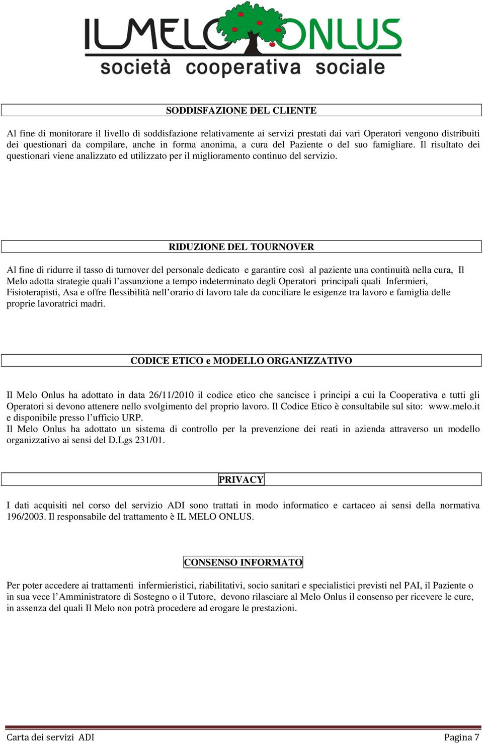 RIDUZIONE DEL TOURNOVER Al fine di ridurre il tasso di turnover del personale dedicato e garantire così al paziente una continuità nella cura, Il Melo adotta strategie quali l assunzione a tempo