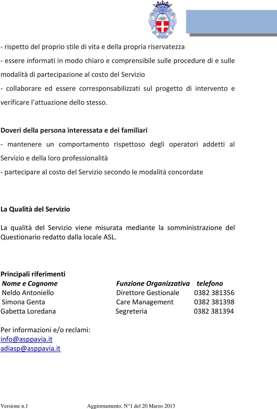 Doveri della persona interessata e dei familiari - mantenere un comportamento rispettoso degli operatori addetti al Servizio e della loro professionalità - partecipare al costo del Servizio secondo