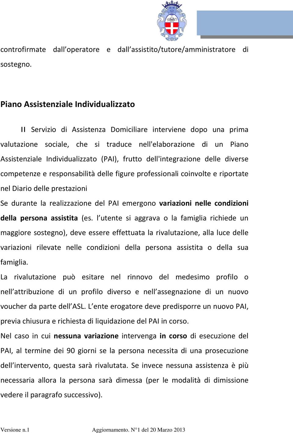 (PAI), frutto dell'integrazione delle diverse competenze e responsabilità delle figure professionali coinvolte e riportate nel Diario delle prestazioni Se durante la realizzazione del PAI emergono