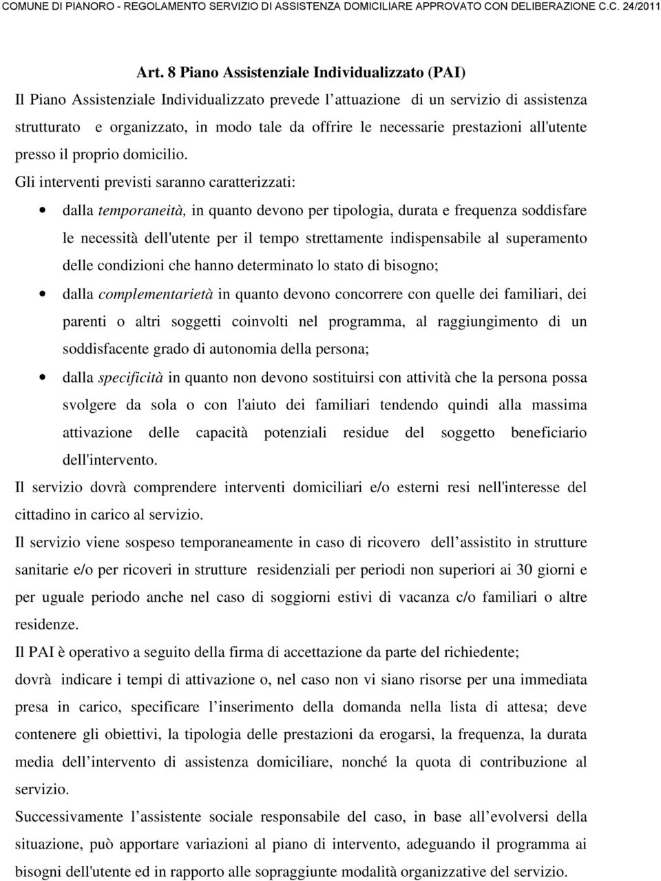 Gli interventi previsti saranno caratterizzati: dalla temporaneità, in quanto devono per tipologia, durata e frequenza soddisfare le necessità dell'utente per il tempo strettamente indispensabile al