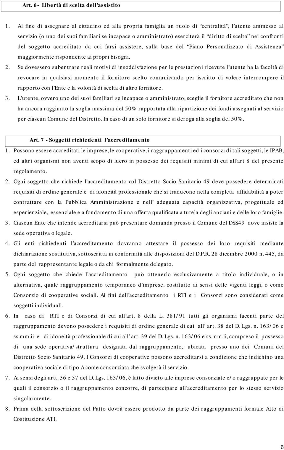 nei confronti del soggetto accreditato da cui farsi assistere, sulla base del Piano Personalizzato di Assistenza maggiormente rispondente ai propri bisogni. 2.