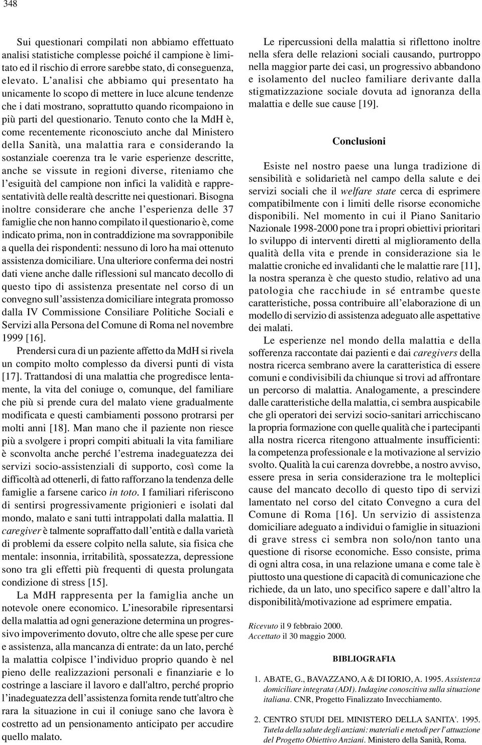 Tenuto conto che la MdH è, come recentemente riconosciuto anche dal Ministero della Sanità, una malattia rara e considerando la sostanziale coerenza tra le varie esperienze descritte, anche se