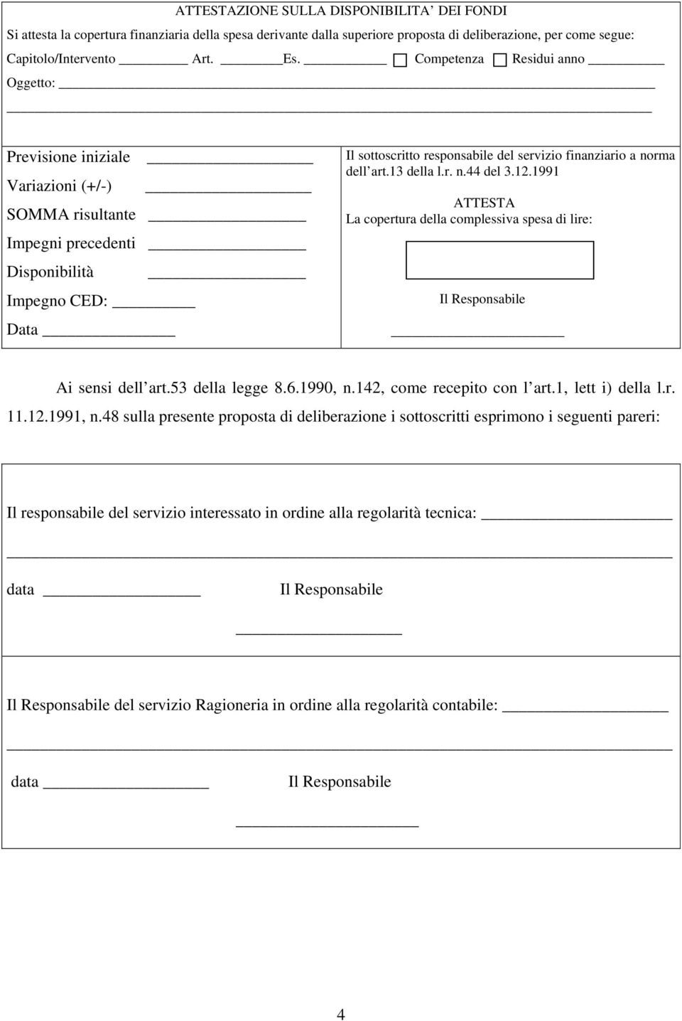 dell art.13 della l.r. n.44 del 3.12.1991 ATTESTA La copertura della complessiva spesa di lire: Ai sensi dell art.53 della legge 8.6.1990, n.142, come recepito con l art.1, lett i) della l.r. 11.12.1991, n.